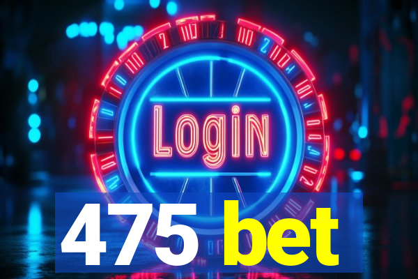 475 bet